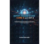 Entity Framework Core 8 and .NET 8: From Boilerplate to Breakthrough: Professional Data Access for Modern C# Development, Mastering Code-First Architecture, LINQ Optimization, and Enterprise ……..