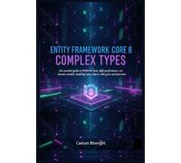 Entity Framework Core 8 Complex Types: The Essential Guide to Designing Clean, High-Performance .NET Domain Models; Modeling Value Objects with Grace and Precision
