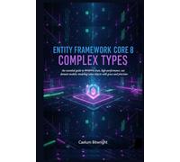 Entity Framework Core 8 Complex Types: The Essential Guide to Designing Clean, High-Performance .NET Domain Models; Modeling Value Objects with Grace and Precision