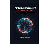 Entity Framework Core 8 Fundamentals: The Essential Guide to Modern .NET Data Persistence: Master ORM and Write Less Code
