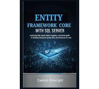 Entity Framework Core with SQL Server: Mastering High-Speed Object Mapping: A Practical Guide to Building Enterprise-Grade Data Persistence in .NET.