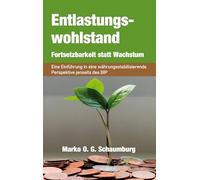 Entlastungswohlstand - Fortsetzbarkeit statt Wachstum: Eine Einführung in eine währungsstabilisierende Perspektive jenseits des BIP