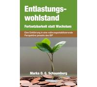 Entlastungswohlstand - Fortsetzbarkeit statt Wachstum: Eine Einführung in eine währungsstabilisierende Perspektive jenseits des BIP