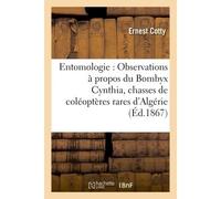 Entomologie : Observations à propos du Bombyx Cynthia relation de quelques chasses de coléoptères - Cotty - Hachette Bnf - broché - Livre