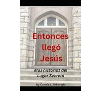 Entonces llego Jesus: Mas historias del Lugar Secreto