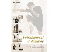 Entraînement à domicile Guide pour fabriquer et utiliser un matériel personnalisé - Mike Young - Budo Eds - broché - Guide