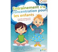 Entraînement à la concentration pour les enfants - Le guide pratique avec des exercices géniaux: Comment améliorer facilement l'attention et la concentration de votre enfant & renforcer sa résilience