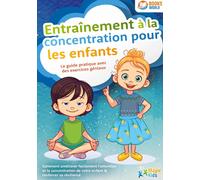 Entraînement à la concentration pour les enfants - Le guide pratique avec des exercices géniaux : Comment améliorer facilement l'attention et la concentration de votre enfant & renforcer sa résilience