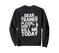 Entraînement Amusant en Disant « Dear Trainer Please Don't Kill Me Today » Sweatshirt
