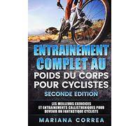 ENTRAINEMENT COMPLET AU POIDS Du CORPS POUR CYCLISTES SECONDE EDITION: LES MEILLEURS EXERCICES ET ENTRAINEMENTS CALLISTHENIQUES POUR DEVENIR Un FANTASTIQUE CYCLISTE