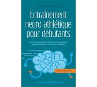 Entraînement neuro-athlétique pour débutants Plus de coordination, de mobilité et de concentration grâce à l'amélioration de la neuro-athlétisation - plan de 10 semaines inclus