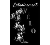 Entraînement vélo: Carnet d'entraînement cyclisme - cahier d'exercices de progression vélo à remplir - entraînement sportif