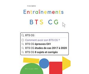 Entraînements BTS CG: Comment avoir son BTS CG, épreuves E41, études de cas 2017-2020, 8 sujets et corrigés