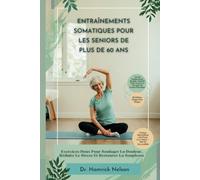 Entraînements Somatiques Pour Les Seniors De Plus De 60 Ans: Exercices Doux Pour Soulager La Douleur, Réduire Le Stress Et Restaurer La Souplesse