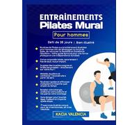 Entraînements Wall Pilate pour hommes: Routines de Pilates mural entièrement illustrées pour hommes afin de développer la force de base, de retrouver la flexibilité et d'améliorer l'équilibre : votre