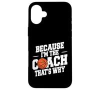 Entraîneur de basket-ball drôle parce que je suis l'entraîneur et c'est pourquoi Coque pour iPhone 16 Plus