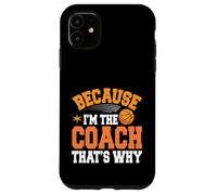 Entraîneur de basket-ball parce que je suis l'entraîneur, c'est pourquoi Coque pour iPhone 11