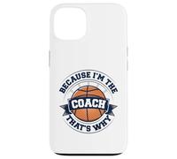 Entraîneur de basket-ball parce que je suis l'entraîneur, c'est pourquoi Coque pour iPhone 13