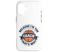 Entraîneur de basket-ball parce que je suis l'entraîneur, c'est pourquoi Coque pour iPhone 16