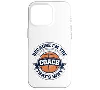Entraîneur de basket-ball parce que je suis l'entraîneur, c'est pourquoi Coque pour iPhone 16 Pro
