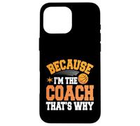 Entraîneur de basket-ball parce que je suis l'entraîneur, c'est pourquoi Coque pour iPhone 16 Pro Max