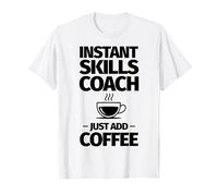 Entraîneur de compétences instantané, il Suffit d'ajouter du café T-Shirt