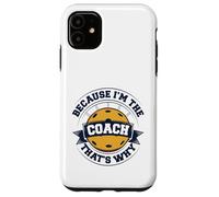Entraîneur de pickleball Parce que je suis l'entraîneur, c'est pourquoi Coque pour iPhone 11
