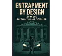 ENTRAPMENT BY DESIGN Book One: The Backstory and the Mirror