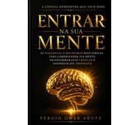 ENTRAR NA SUA MENTE: AS PARÁBOLAS E METÁFORAS MAIS SIMPLES PARA COMPREENDER SUA MENTE, TRANSFORMAR SUAS CRENÇAS E DESPERTAR SEU PROPÓSITO