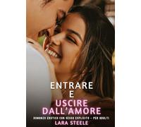 Entrare e Uscire dall'Amore: Romanzo Erotico con Sesso Esplicito - per Adulti