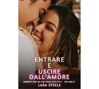 Entrare e Uscire dall'Amore: Romanzo Erotico con Sesso Esplicito - per Adulti