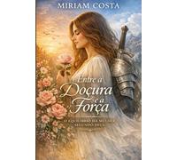 Entre a Doçura e a Força: O Equilíbrio da Mulher Segundo Deus