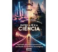 Entre a Fé e a Ciência: A Jornada pela Alma Humana em um Mundo de Conflitos Tecnológicos