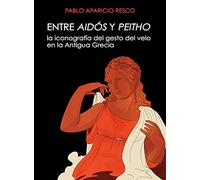 Entre Aidos y Peitho / Between Aidos and Peitho: La Iconografia Del Gesto Del Velo En La Antigua Grecia / The Iconography Gesture Veil in Ancient Greece