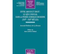 Entre amour et droit : le lien conjugal dans la pensée juridique moderne (xvie-x Le lien conjugal dans la pensée juridique moderne (XVI-XXIème siècle) - Arnould Bethery De La Brosse - Lgdj - broché - 
