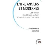 Entre Anciens Et Modernes - La Tradition Républicaine Anglaise Dans La France Du Dix-Huitième Siècle