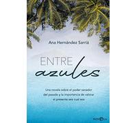 Entre azules: Una novela sobre el poder sanador del pasado y la importancia de valorar el presente sea cual sea