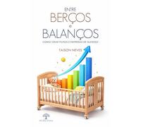 Entre Berços e Balanços - Como criar filhos e empresas de sucesso