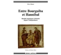 Entre Bourguiba Et Hannibal - Identité Tunisienne Et Histoire Depuis L'indépendance