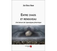 Entre Chaos Et Renouveau - Une Lecture De L'apocalypse Johannique