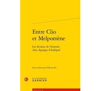 Entre Clio Et Melpomène - Les Fictions De L'histoire Chez Aggripa D'aubigné