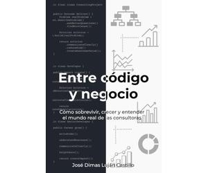 Entre código y negocio: Cómo sobrevivir, crecer y entender el mundo real de las consultoras
