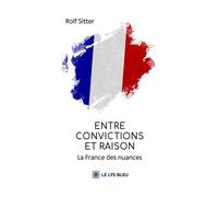 Entre convictions et raison La France des nuances - Rolf Sitter - Le Lys Bleu - broché - Essai