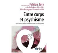 Entre Corps Et Psychisme - Enjeux Cliniques, Techniques Et Théoriques Du Corps En Psychiatrie