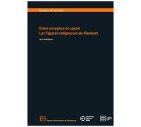 Entre Croyance Et Savoir - Les Figures Religieuses De Flaubert