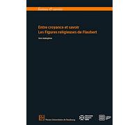 Entre croyance et savoir - Les Figures religieuses de Flaubert