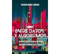 Entre Datos y Algoritmos - Libro 2: Cuentos de inteligencia artificial, machine learning y data science