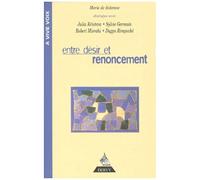 Entre Désir Et Renoncement - Dialogue Avec Julia Kristeva, Sylvie Germain, Robert Misrahi, Dagpo Rimpoché