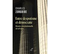 Entre Despotisme Et Démocratie - Histoire Constitutionnelle De La France