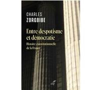 Entre Despotisme Et Démocratie - Histoire Constitutionnelle De La France